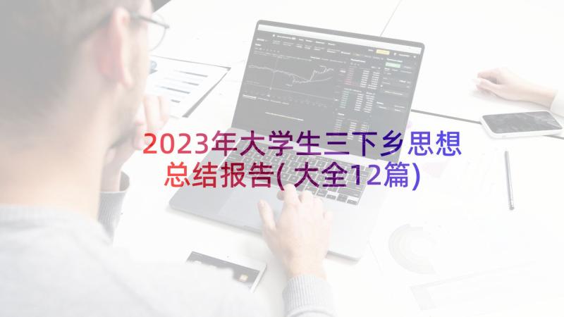 2023年大学生三下乡思想总结报告(大全12篇)