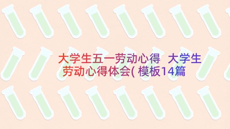 大学生五一劳动心得 大学生劳动心得体会(模板14篇)