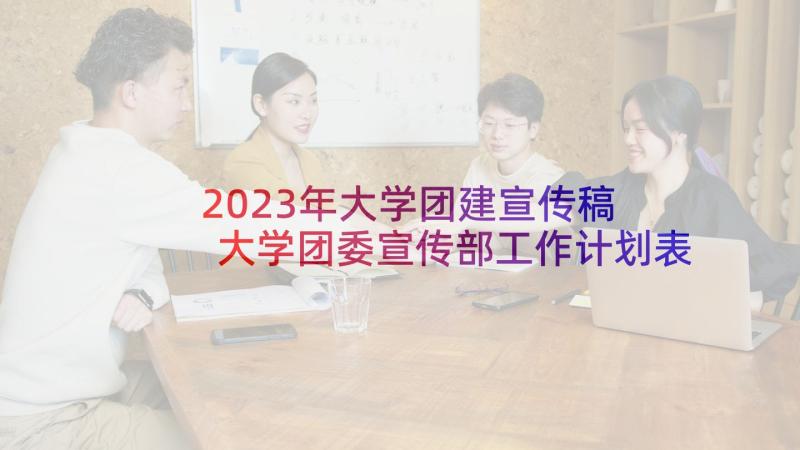 2023年大学团建宣传稿 大学团委宣传部工作计划表(通用8篇)
