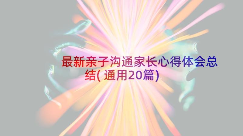 最新亲子沟通家长心得体会总结(通用20篇)