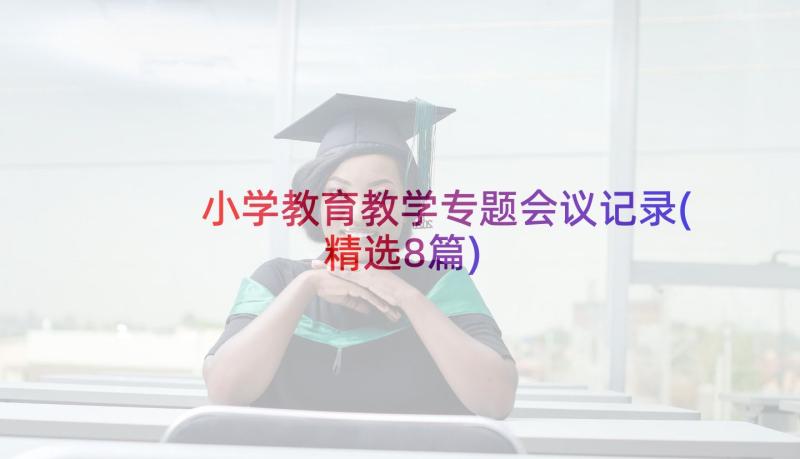 小学教育教学专题会议记录(精选8篇)