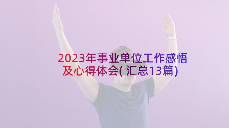 2023年事业单位工作感悟及心得体会(汇总13篇)