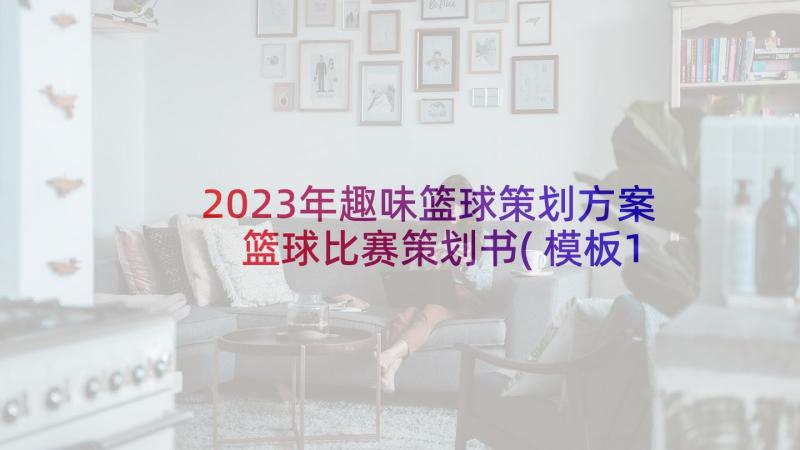 2023年趣味篮球策划方案 篮球比赛策划书(模板10篇)