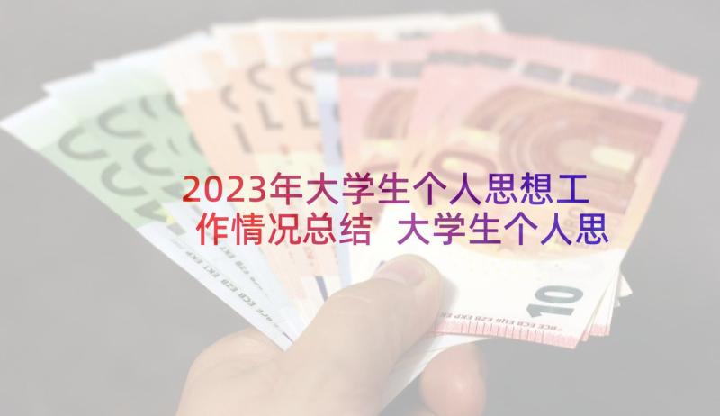 2023年大学生个人思想工作情况总结 大学生个人思想总结(精选12篇)