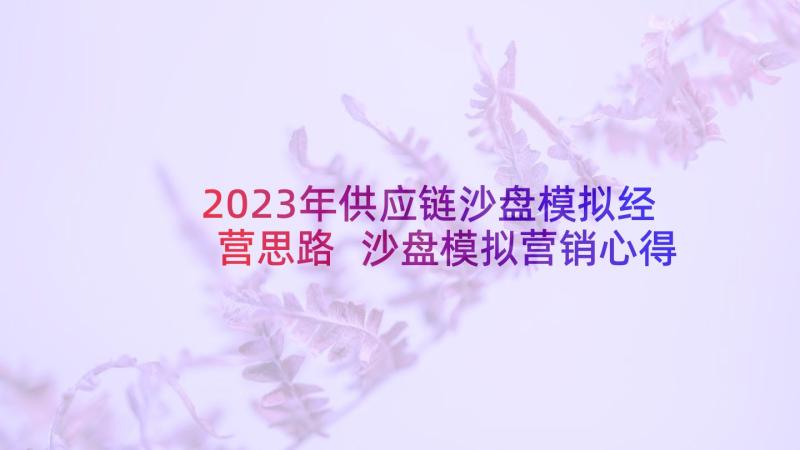 2023年供应链沙盘模拟经营思路 沙盘模拟营销心得体会(模板13篇)