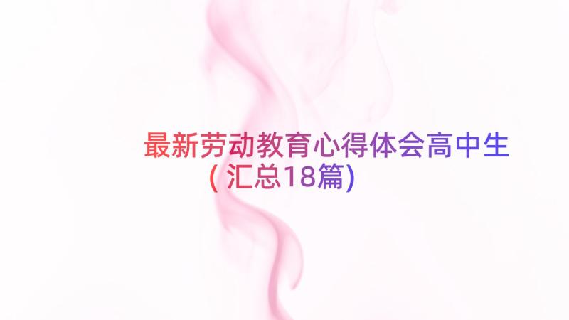 最新劳动教育心得体会高中生(汇总18篇)