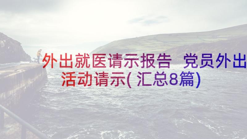 外出就医请示报告 党员外出活动请示(汇总8篇)