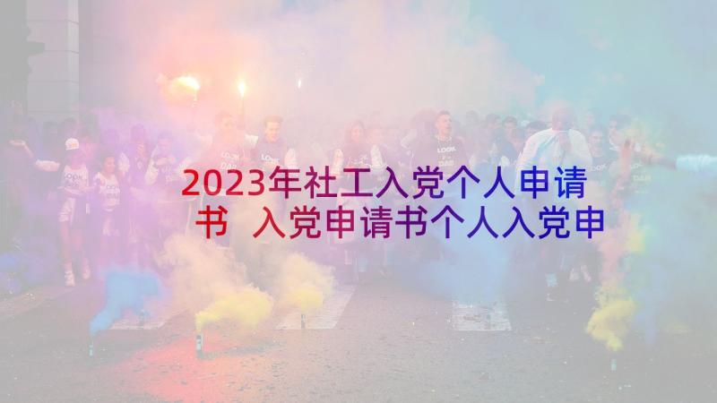 2023年社工入党个人申请书 入党申请书个人入党申请书(优质8篇)