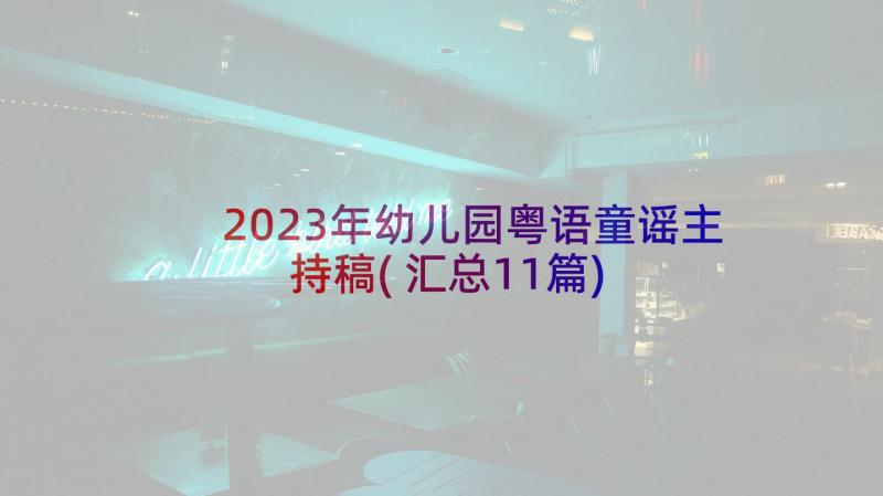 2023年幼儿园粤语童谣主持稿(汇总11篇)