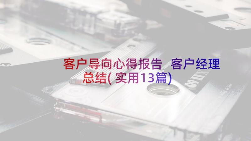 客户导向心得报告 客户经理总结(实用13篇)