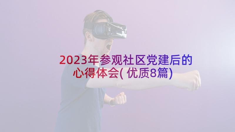 2023年参观社区党建后的心得体会(优质8篇)