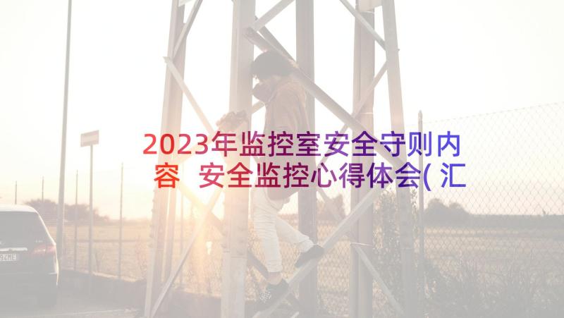 2023年监控室安全守则内容 安全监控心得体会(汇总18篇)