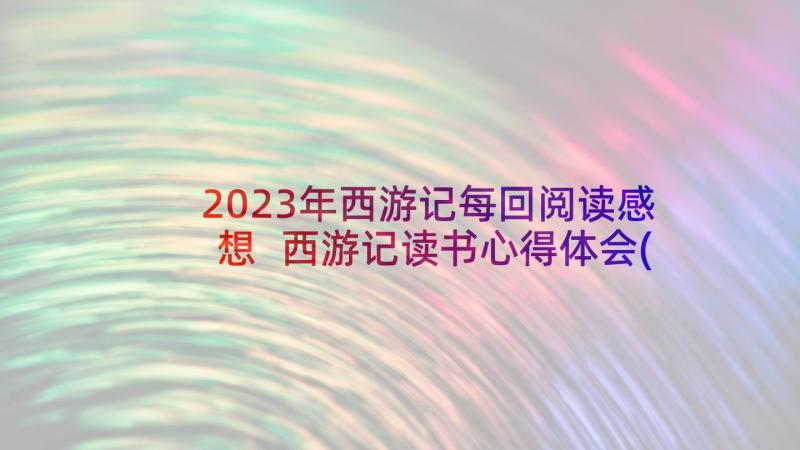 2023年西游记每回阅读感想 西游记读书心得体会(实用20篇)