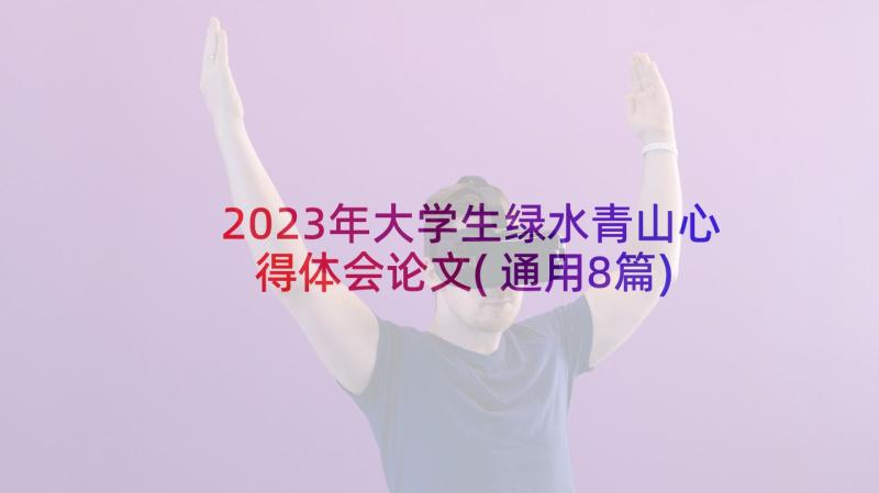 2023年大学生绿水青山心得体会论文(通用8篇)