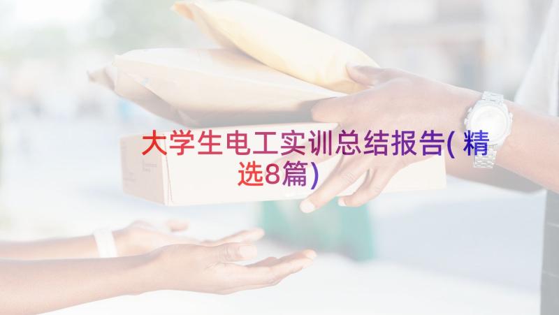 大学生电工实训总结报告(精选8篇)