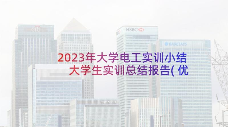 2023年大学电工实训小结 大学生实训总结报告(优秀8篇)