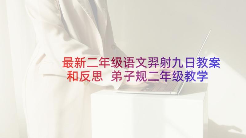 最新二年级语文羿射九日教案和反思 弟子规二年级教学设计及反思(汇总8篇)