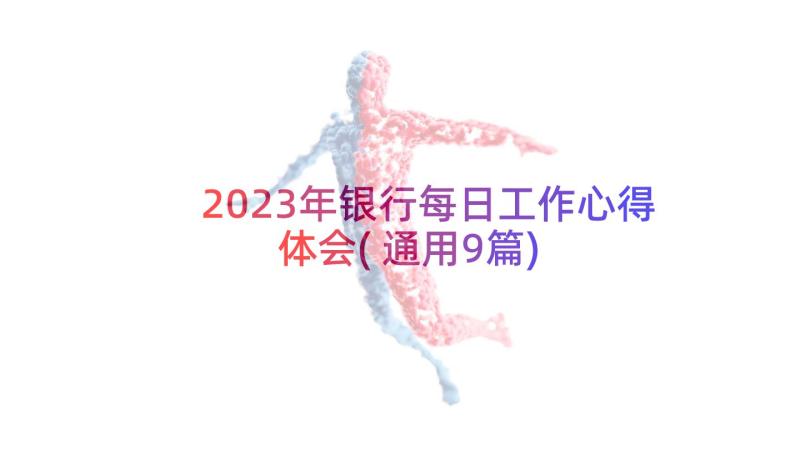 2023年银行每日工作心得体会(通用9篇)