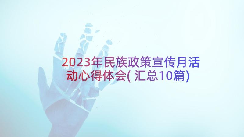 2023年民族政策宣传月活动心得体会(汇总10篇)