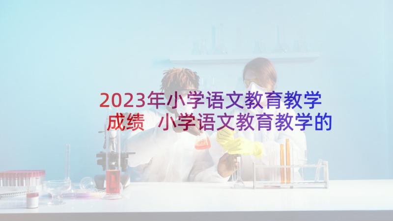 2023年小学语文教育教学成绩 小学语文教育教学的论文(大全14篇)