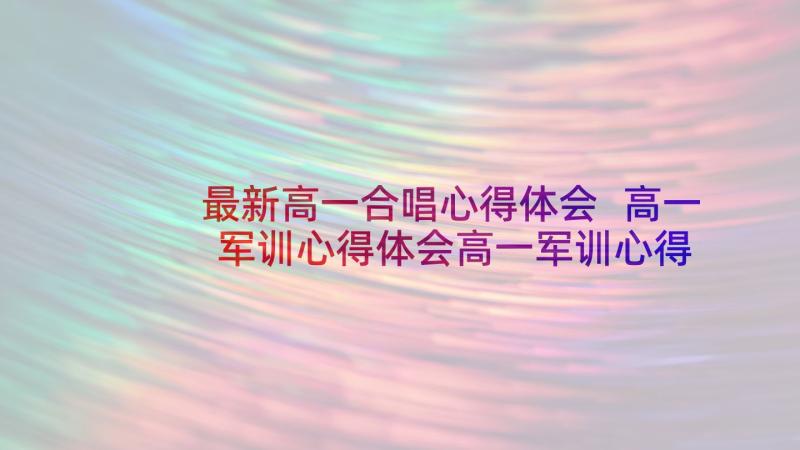 最新高一合唱心得体会 高一军训心得体会高一军训心得体会(优秀10篇)