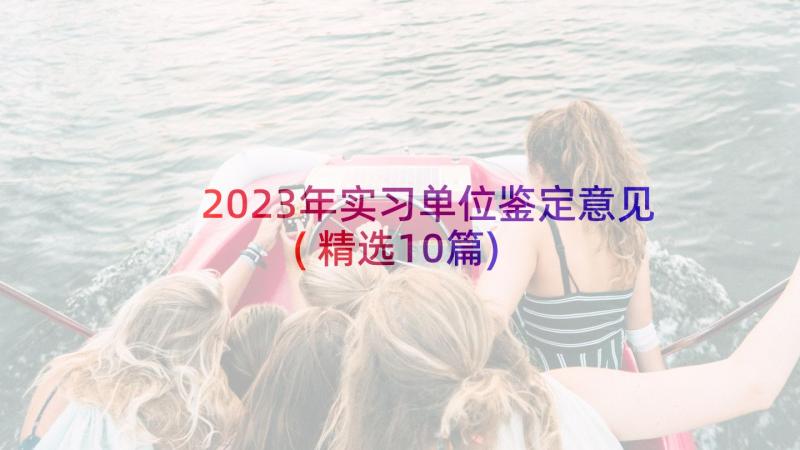 2023年实习单位鉴定意见(精选10篇)