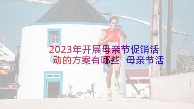 2023年开展母亲节促销活动的方案有哪些 母亲节活动促销方案(模板15篇)