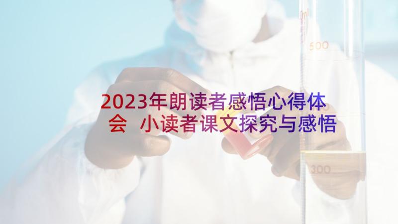 2023年朗读者感悟心得体会 小读者课文探究与感悟(汇总8篇)