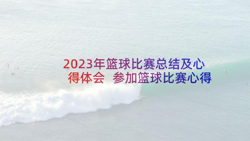 2023年篮球比赛总结及心得体会 参加篮球比赛心得体会(大全16篇)