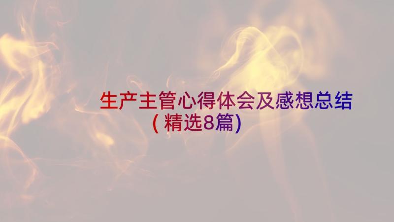 生产主管心得体会及感想总结(精选8篇)