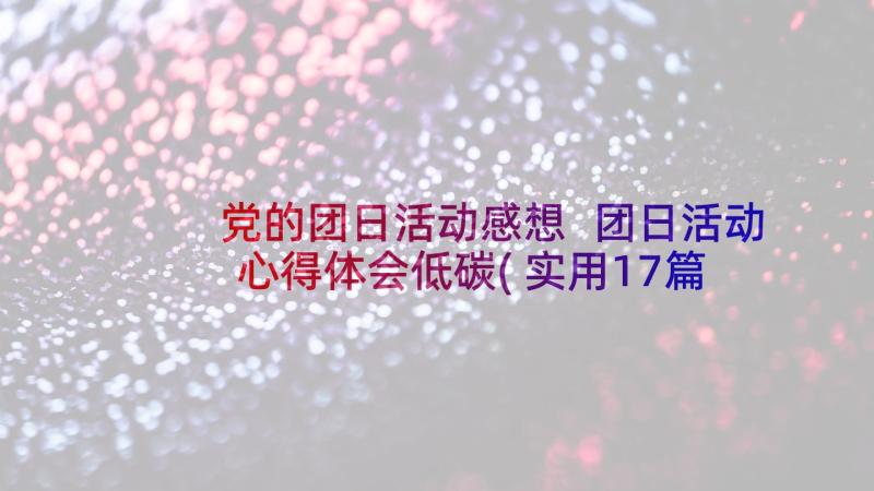 党的团日活动感想 团日活动心得体会低碳(实用17篇)