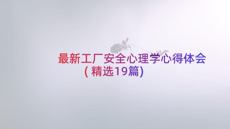 最新工厂安全心理学心得体会(精选19篇)