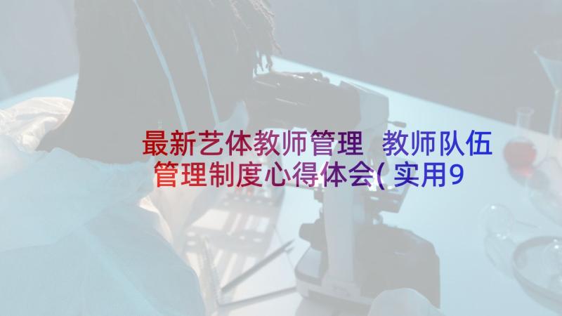 最新艺体教师管理 教师队伍管理制度心得体会(实用9篇)