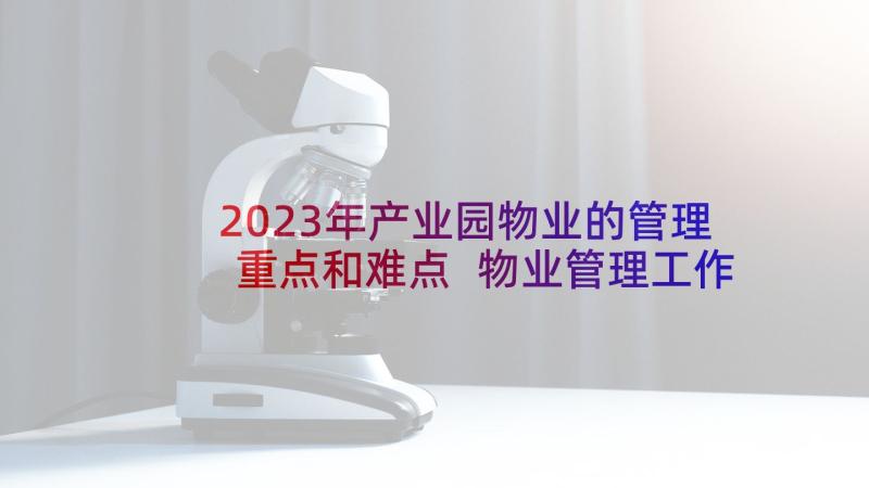 2023年产业园物业的管理重点和难点 物业管理工作总结上半年(通用9篇)