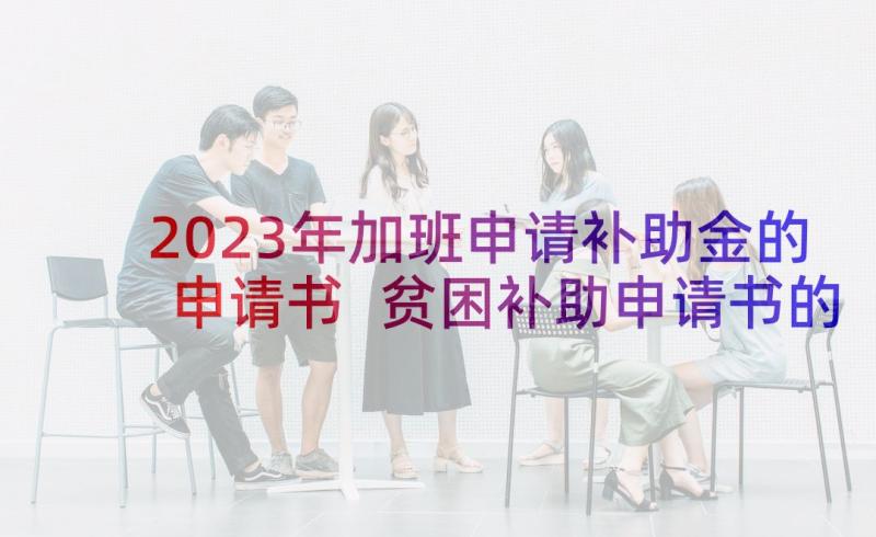 2023年加班申请补助金的申请书 贫困补助申请书的格式贫困补助申请书(优秀8篇)