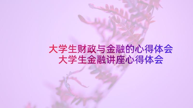 大学生财政与金融的心得体会 大学生金融讲座心得体会(汇总8篇)