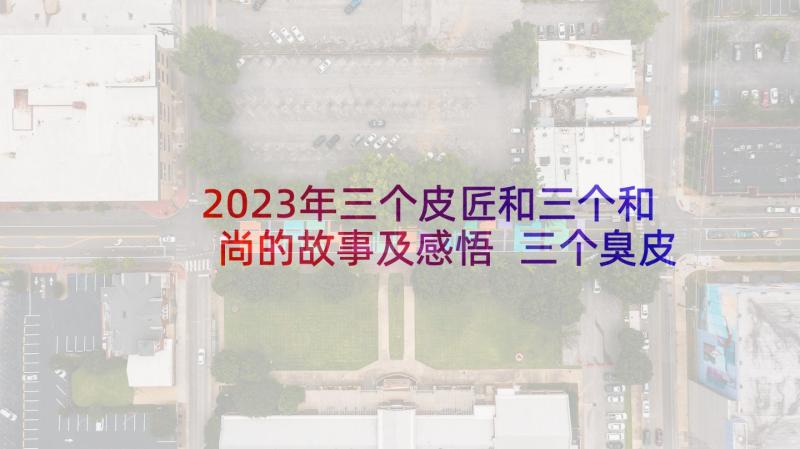 2023年三个皮匠和三个和尚的故事及感悟 三个臭皮匠歇后语(大全8篇)