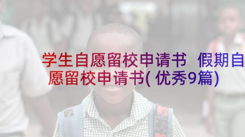 学生自愿留校申请书 假期自愿留校申请书(优秀9篇)