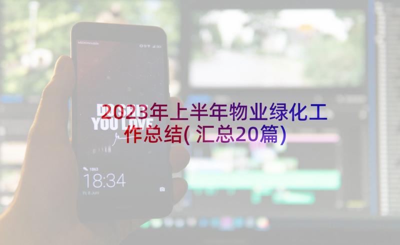 2023年上半年物业绿化工作总结(汇总20篇)