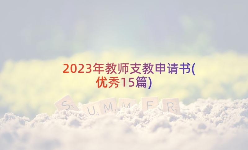 2023年教师支教申请书(优秀15篇)