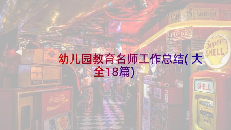 幼儿园教育名师工作总结(大全18篇)