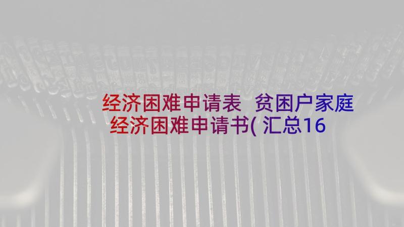 经济困难申请表 贫困户家庭经济困难申请书(汇总16篇)