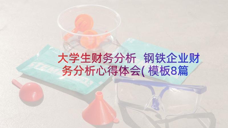 大学生财务分析 钢铁企业财务分析心得体会(模板8篇)