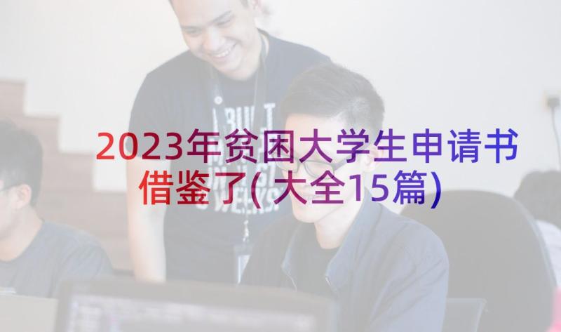 2023年贫困大学生申请书借鉴了(大全15篇)