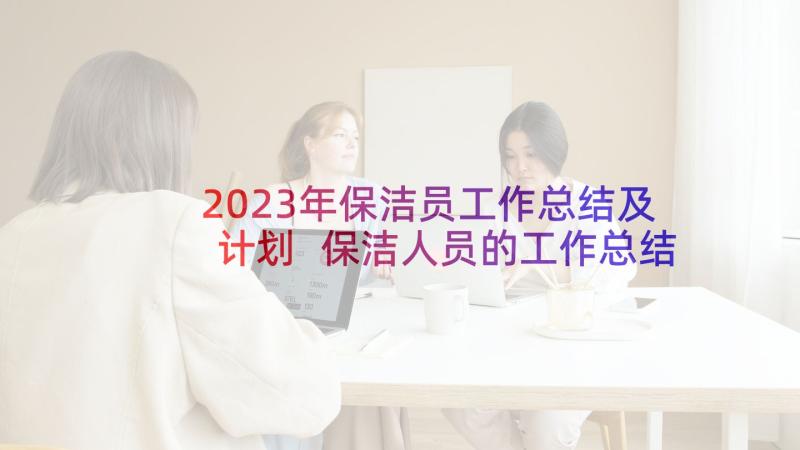 2023年保洁员工作总结及计划 保洁人员的工作总结(精选13篇)