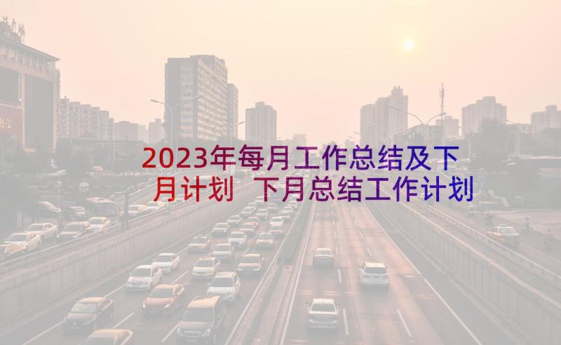 2023年每月工作总结及下月计划 下月总结工作计划(实用8篇)