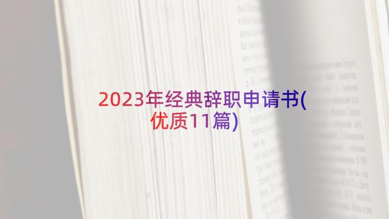 2023年经典辞职申请书(优质11篇)