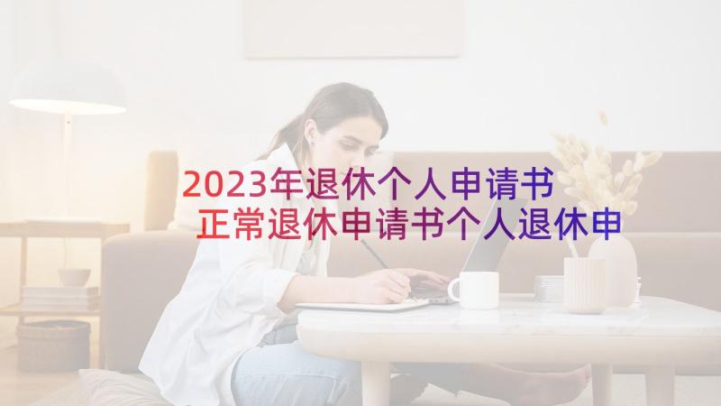 2023年退休个人申请书 正常退休申请书个人退休申请书(汇总10篇)