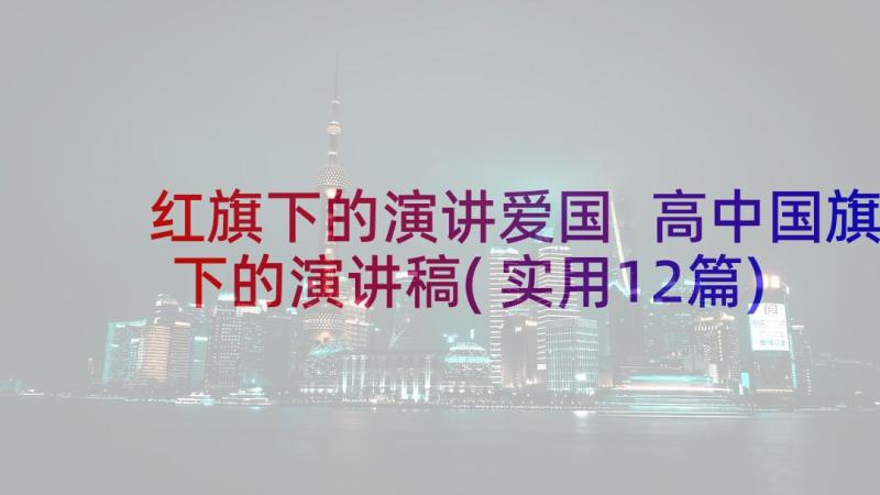 红旗下的演讲爱国 高中国旗下的演讲稿(实用12篇)