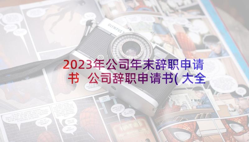 2023年公司年末辞职申请书 公司辞职申请书(大全11篇)